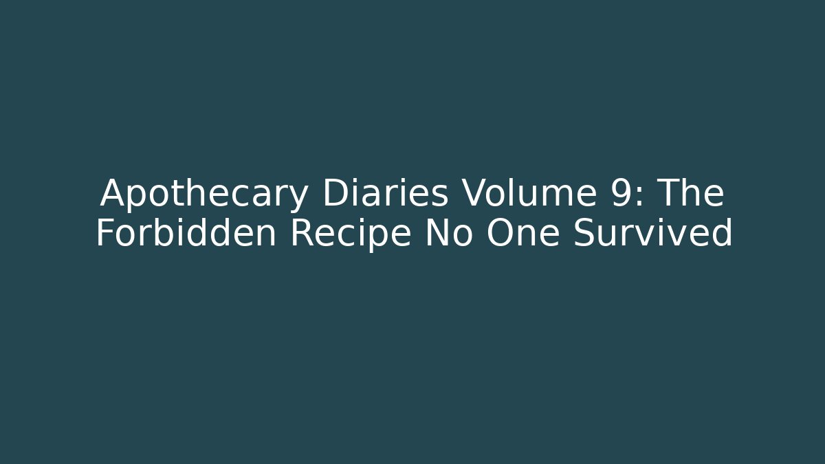 Apothecary Diaries Volume 9: The Forbidden Recipe No One Survived