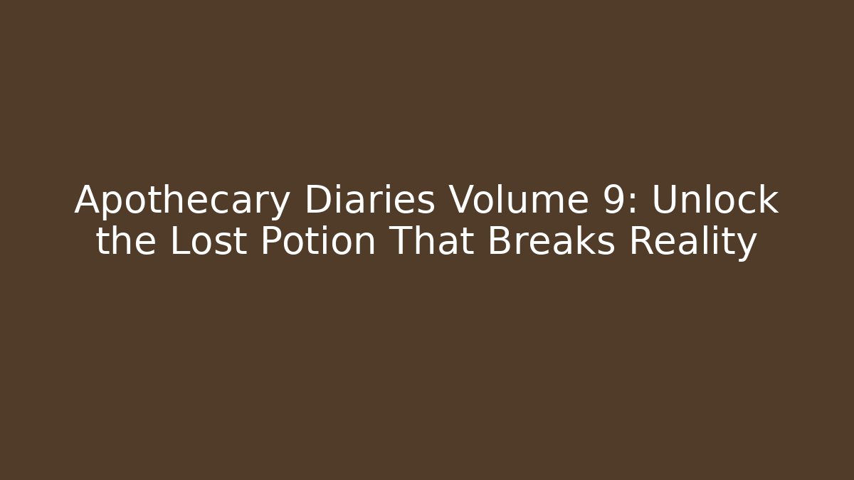 Apothecary Diaries Volume 9: Unlock the Lost Potion That Breaks Reality - Critter Realm