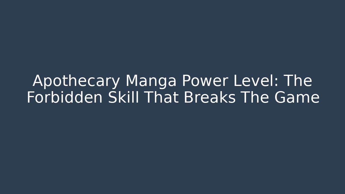 Apothecary Manga Power Level: The Forbidden Skill That Breaks The Game