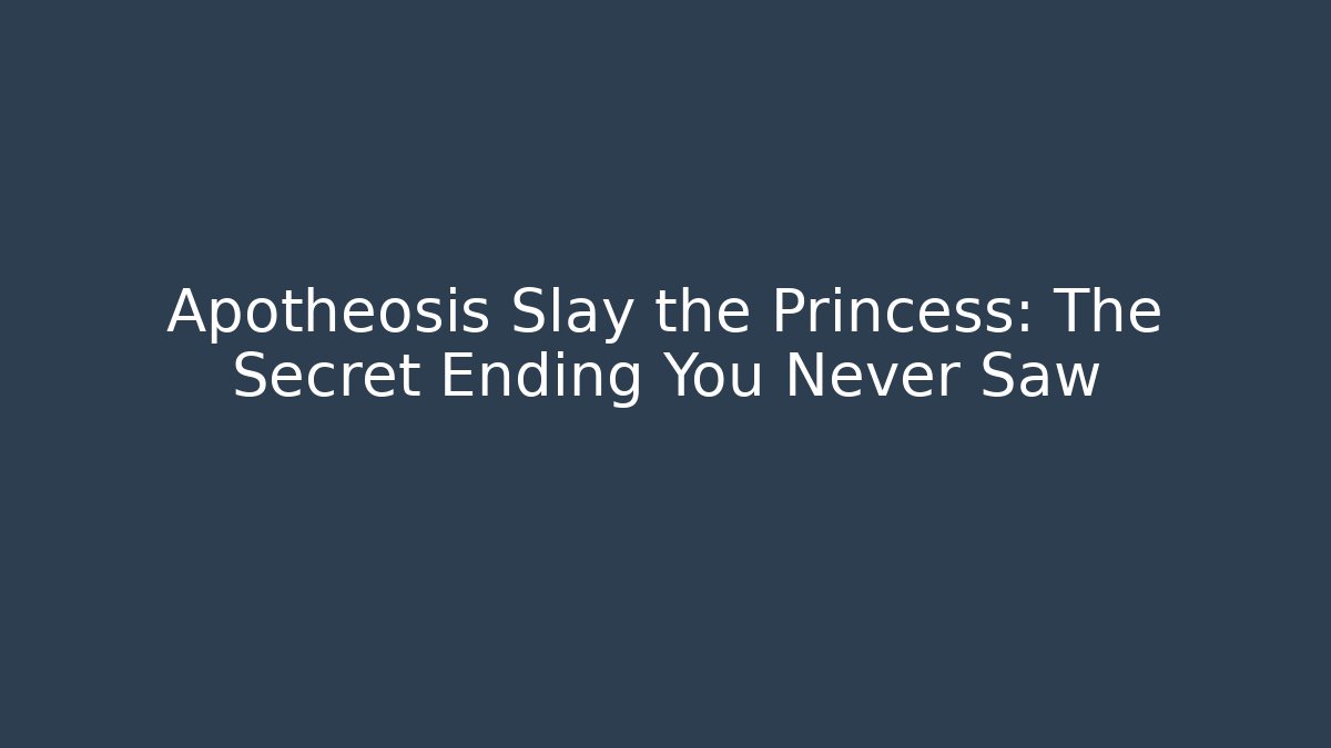 Apotheosis Slay the Princess: The Secret Ending You Never Saw