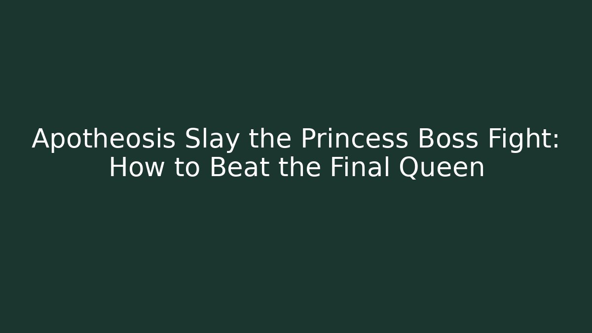 Apotheosis Slay the Princess Boss Fight: How to Beat the Final Queen