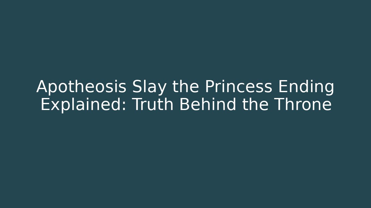 Apotheosis Slay the Princess Ending Explained: Truth Behind the Throne