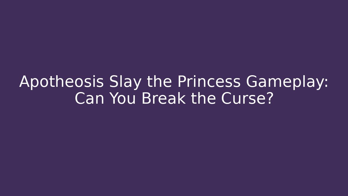Apotheosis Slay the Princess Gameplay: Can You Break the Curse?