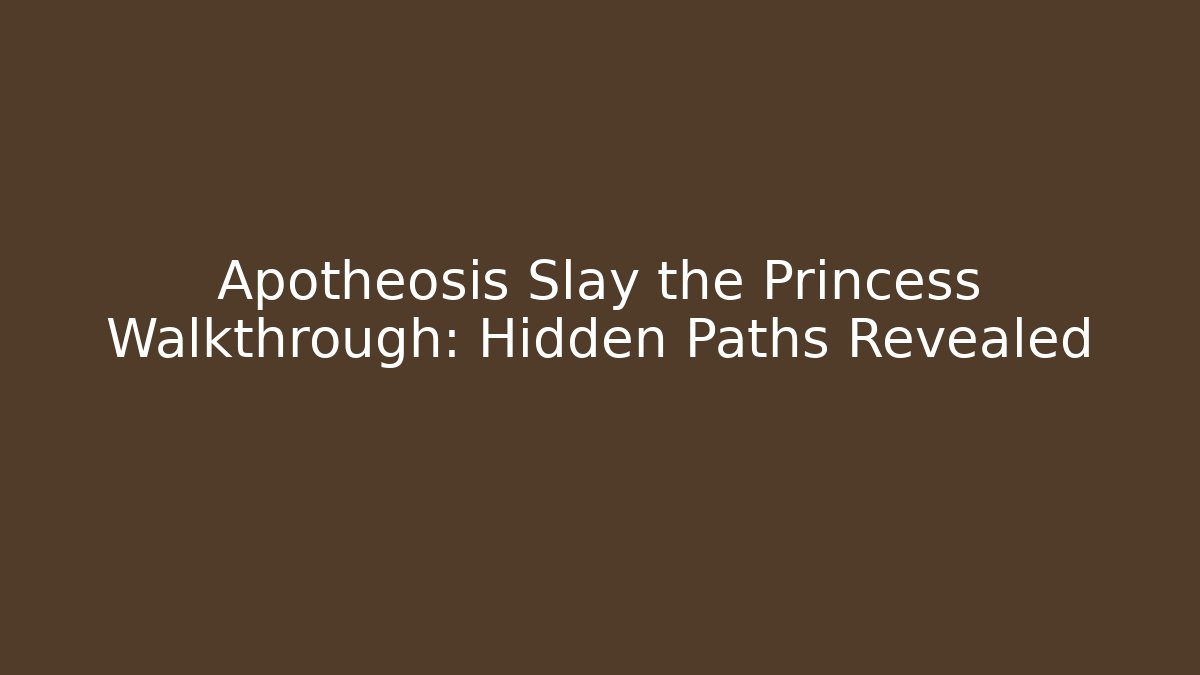 Apotheosis Slay the Princess Walkthrough: Hidden Paths Revealed