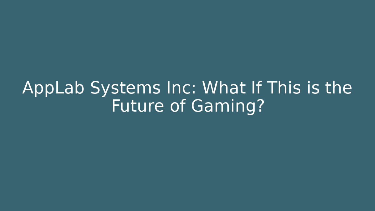 AppLab Systems Inc: What If This is the Future of Gaming?