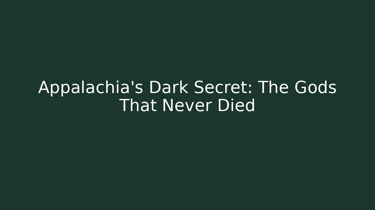 Appalachia's Dark Secret: The Gods That Never Died