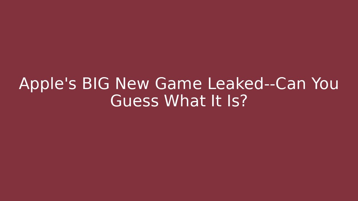 Apple's BIG New Game Leaked—Can You Guess What It Is?