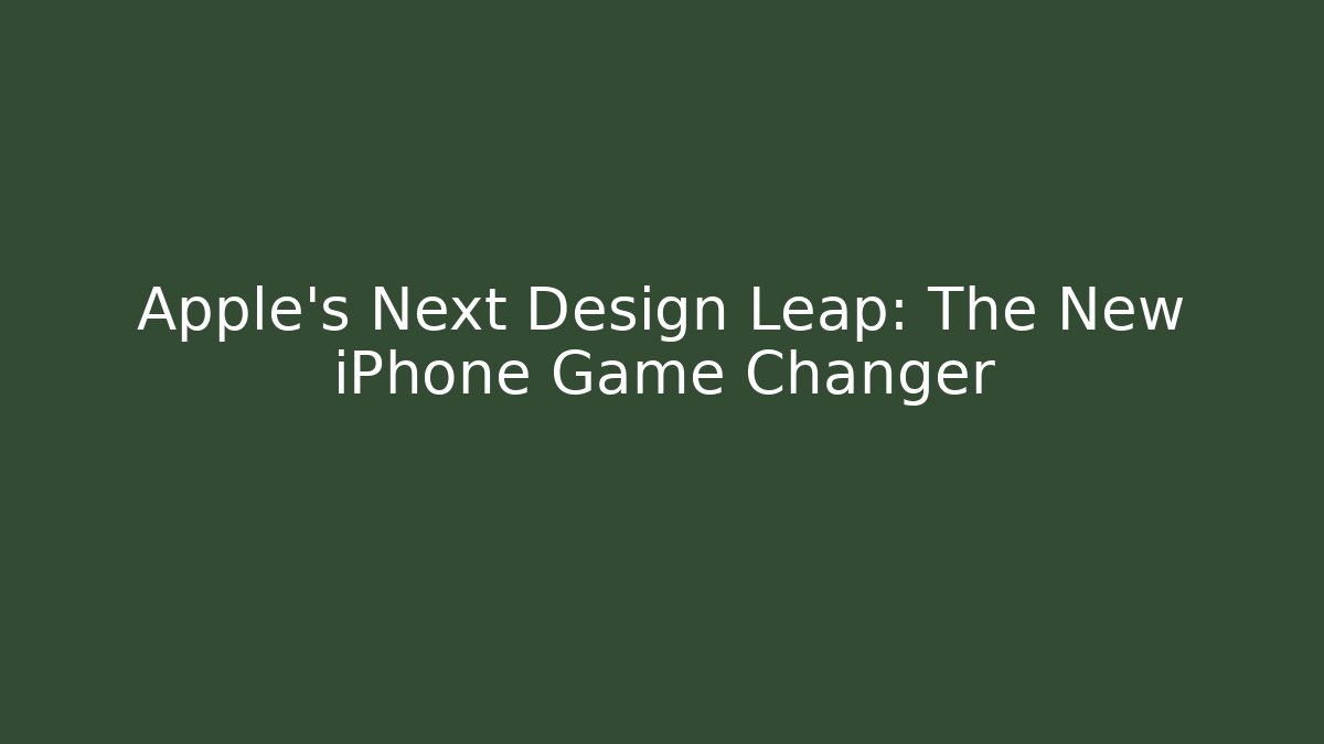 Apple’s Next Design Leap: The New iPhone Game Changer