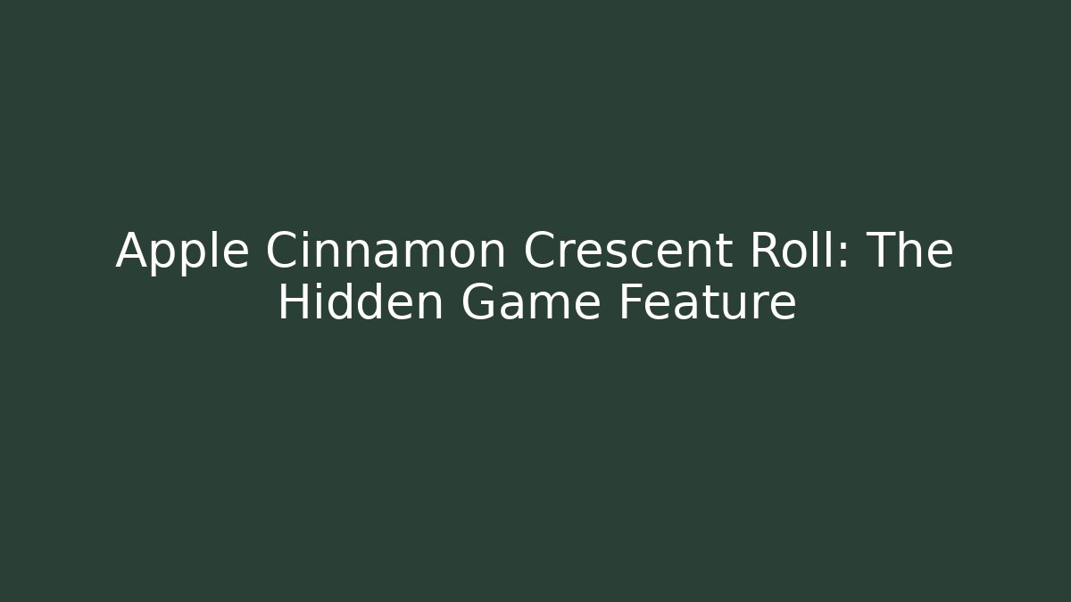 Apple Cinnamon Crescent Roll: The Hidden Game Feature