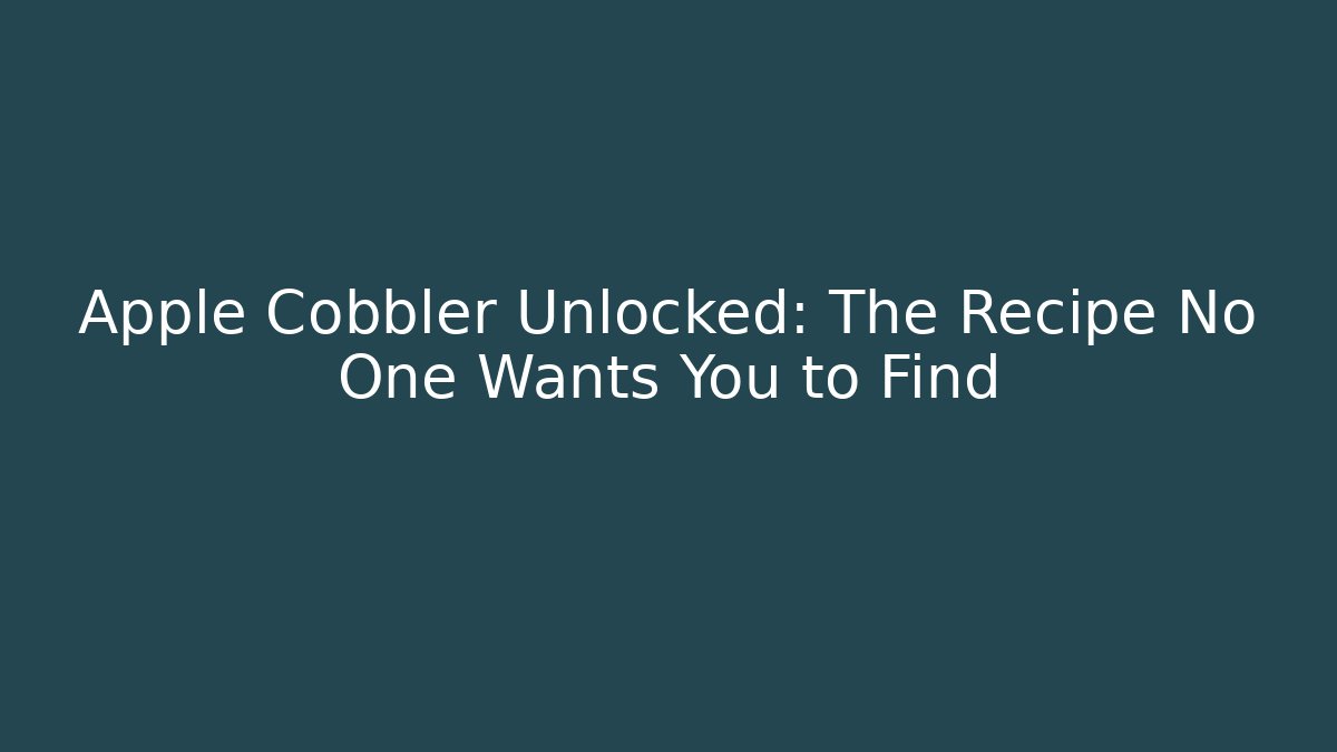 Apple Cobbler Unlocked: The Recipe No One Wants You to Find