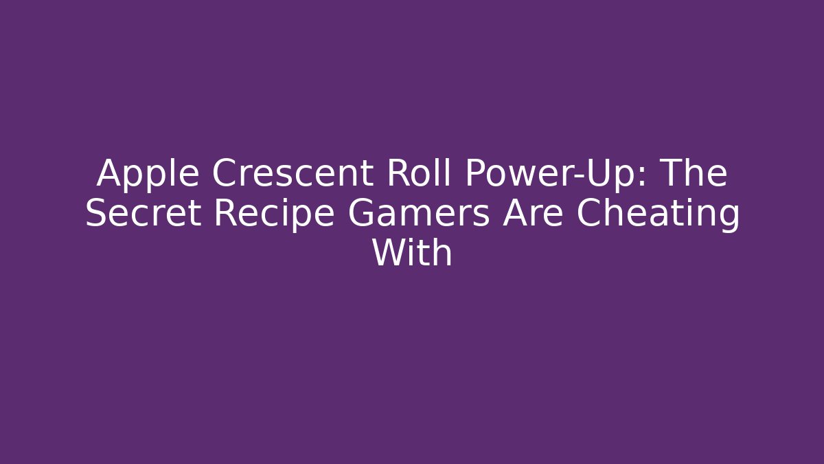 Apple Crescent Roll Power-Up: The Secret Recipe Gamers Are Cheating With
