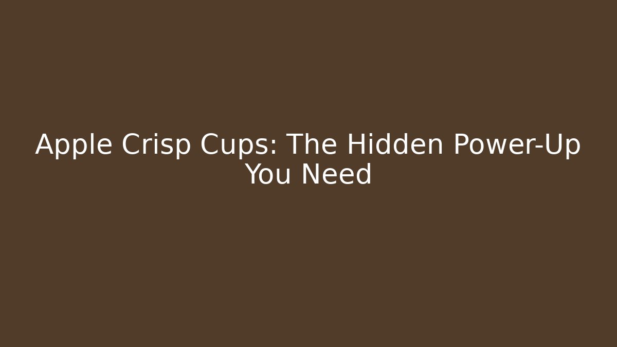 Apple Crisp Cups: The Hidden Power-Up You Need