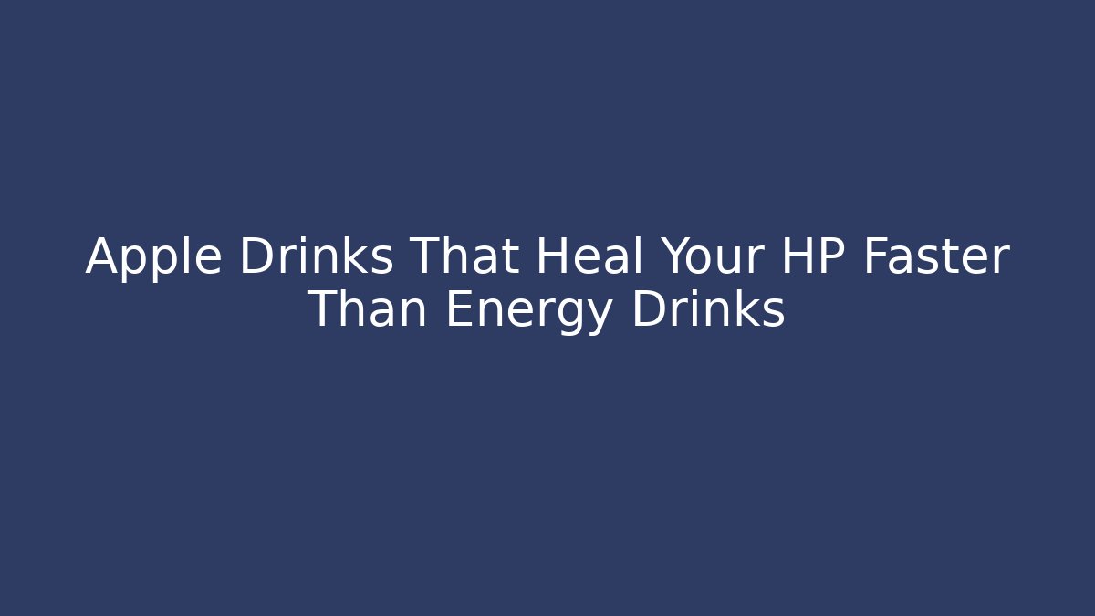 Apple Drinks That Heal Your HP Faster Than Energy Drinks