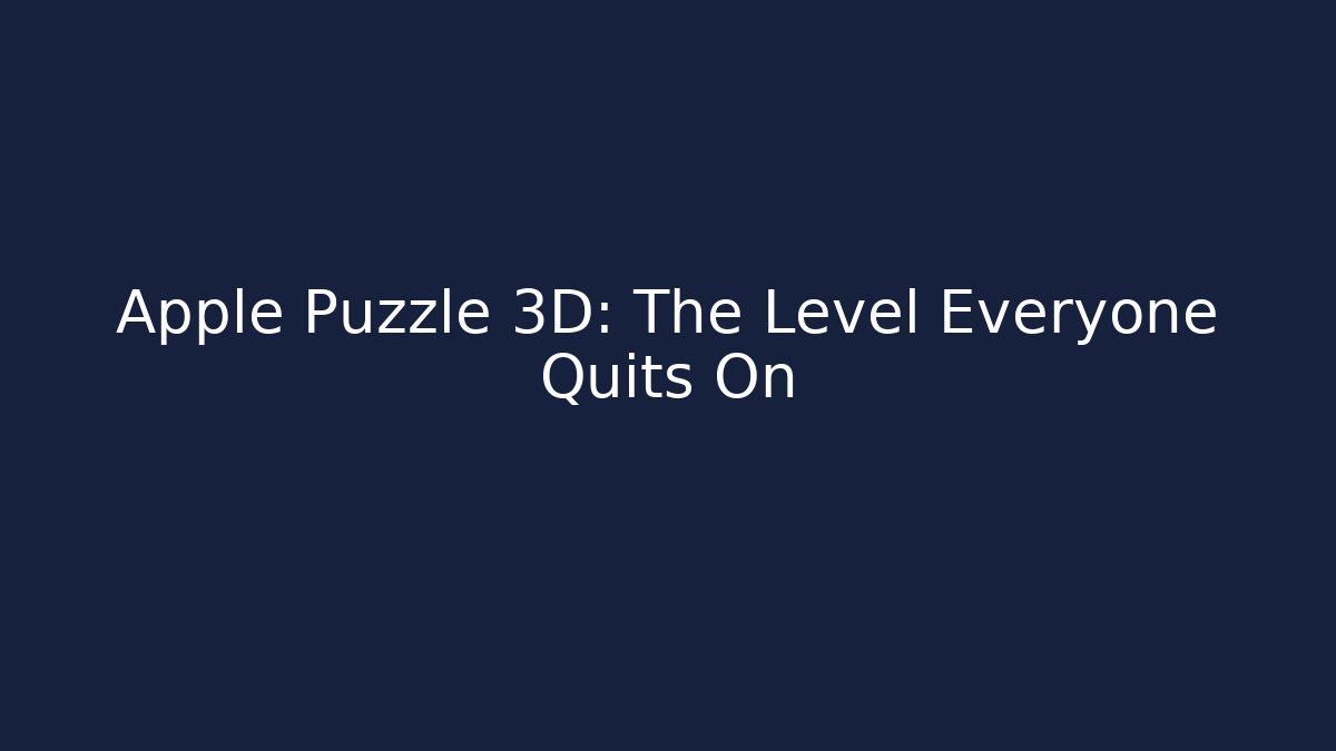 Apple Puzzle 3D: The Level Everyone Quits On