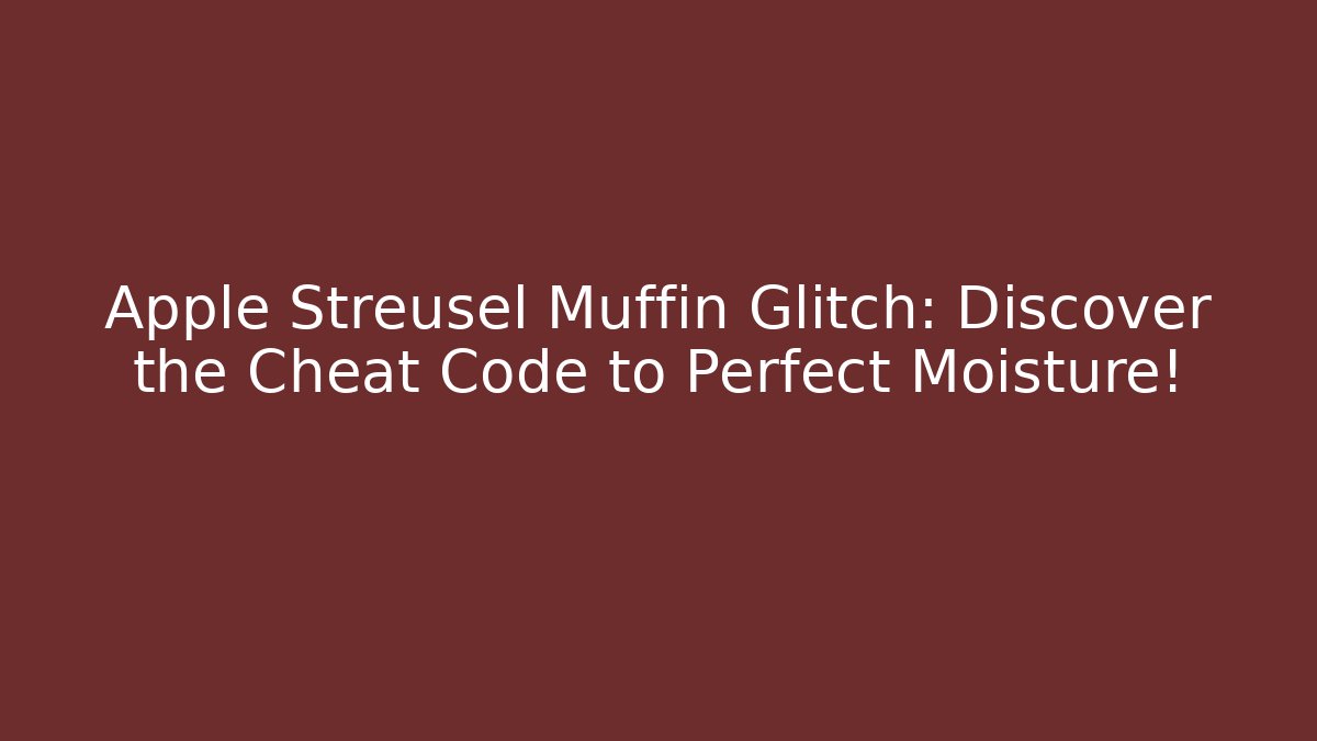Apple Streusel Muffin Glitch: Discover the Cheat Code to Perfect Moisture!