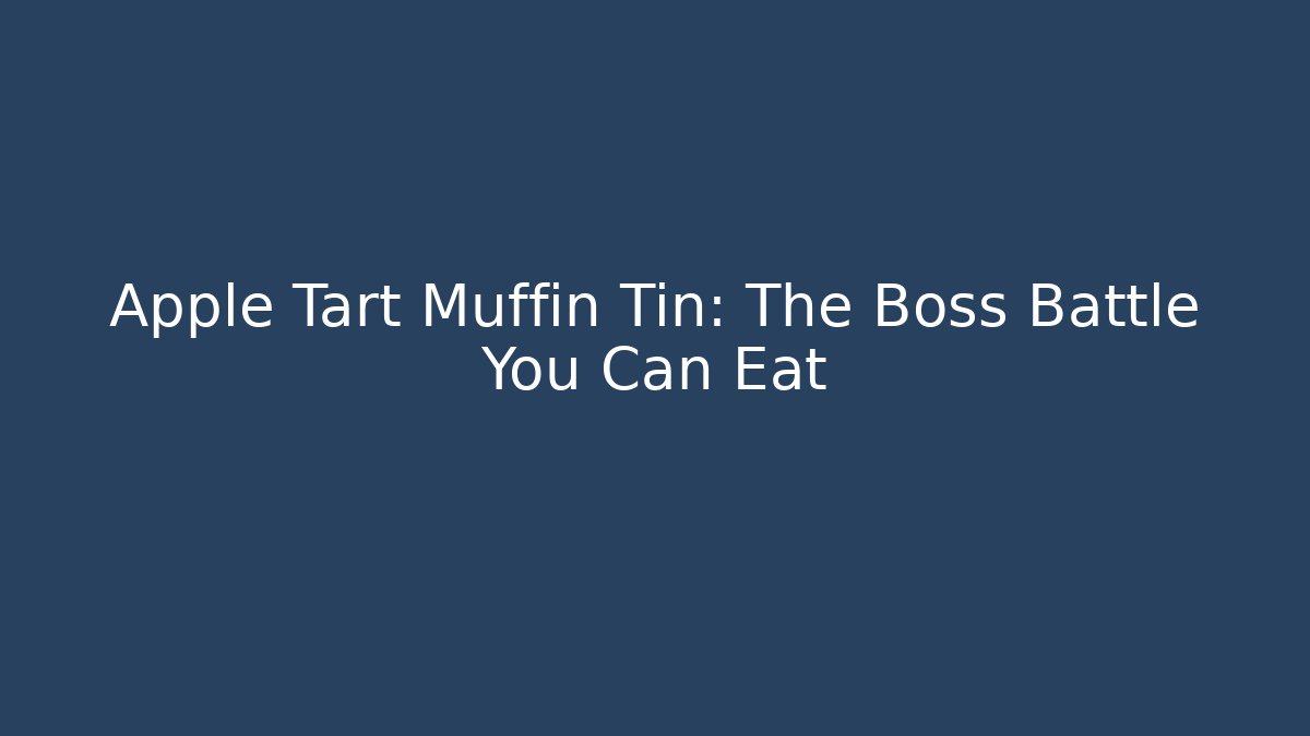 Apple Tart Muffin Tin: The Boss Battle You Can Eat