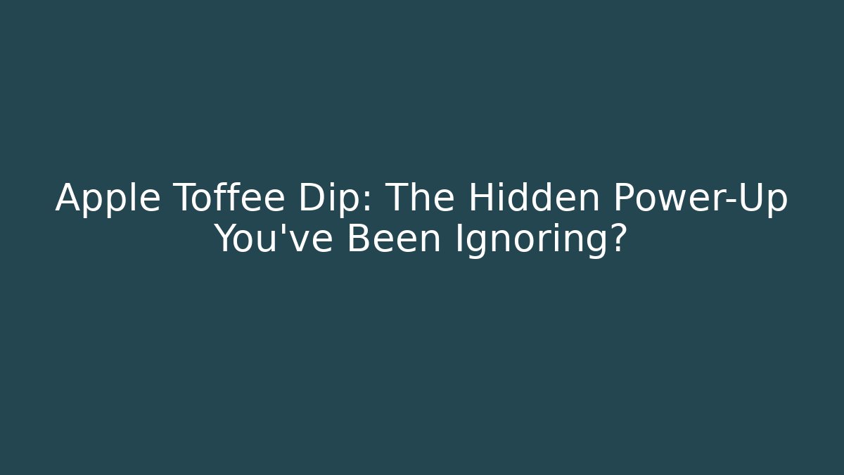 Apple Toffee Dip: The Hidden Power-Up You've Been Ignoring?