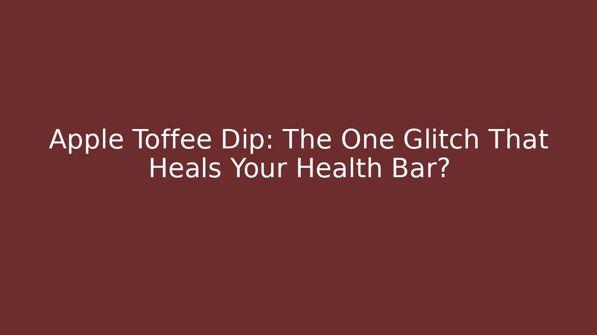 Apple Toffee Dip: The One Glitch That Heals Your Health Bar?