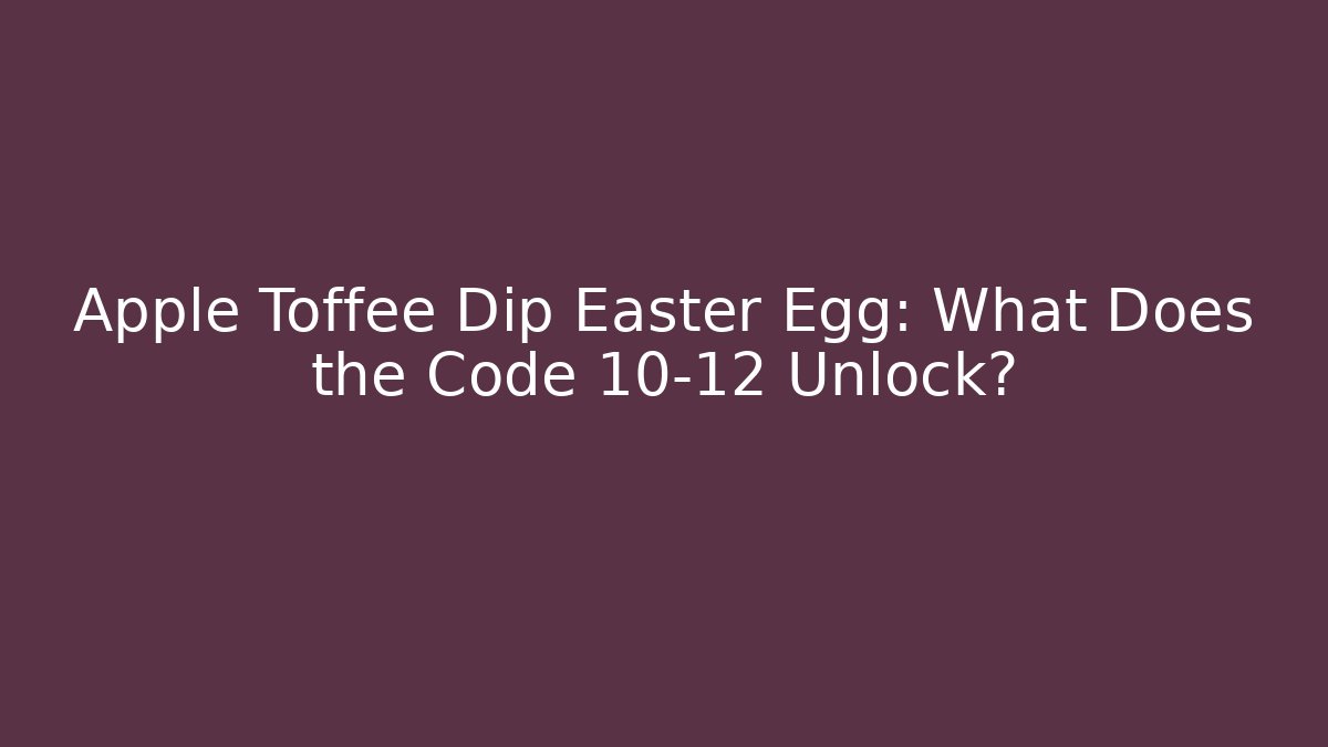 Apple Toffee Dip Easter Egg: What Does the Code 10-12 Unlock?
