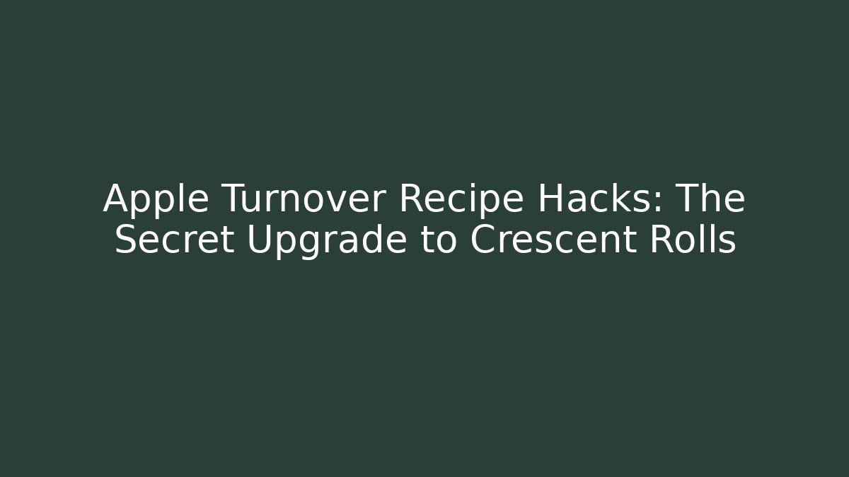 Apple Turnover Recipe Hacks: The Secret Upgrade to Crescent Rolls