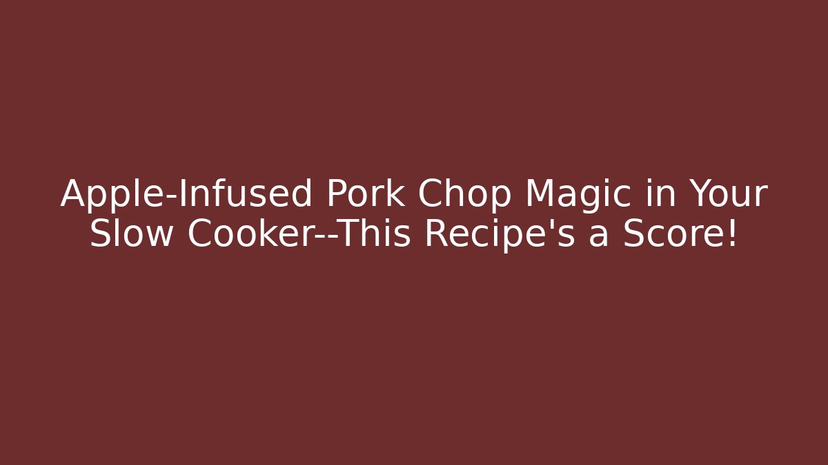 Apple-Infused Pork Chop Magic in Your Slow Cooker—This Recipe's a Score!