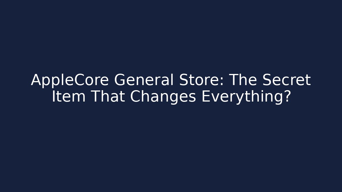 AppleCore General Store: The Secret Item That Changes Everything?