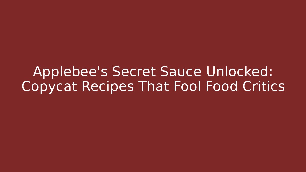 Applebee’s Secret Sauce Unlocked: Copycat Recipes That Fool Food Critics