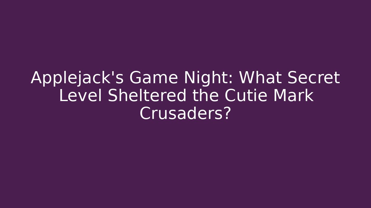 Applejack's Game Night: What Secret Level Sheltered the Cutie Mark Crusaders?
