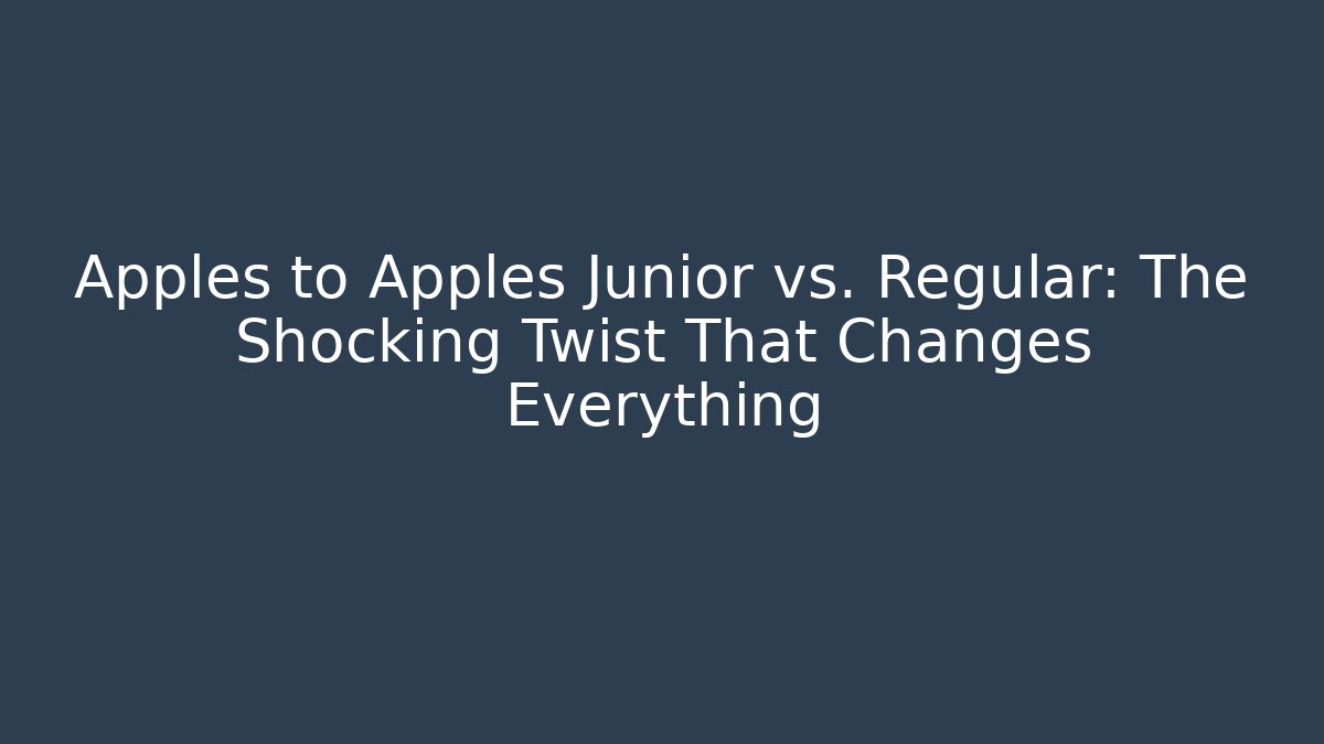 Apples to Apples Junior vs. Regular: The Shocking Twist That Changes Everything