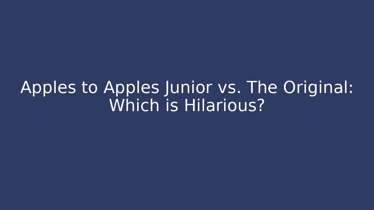 Apples to Apples Junior vs. The Original: Which is Hilarious?
