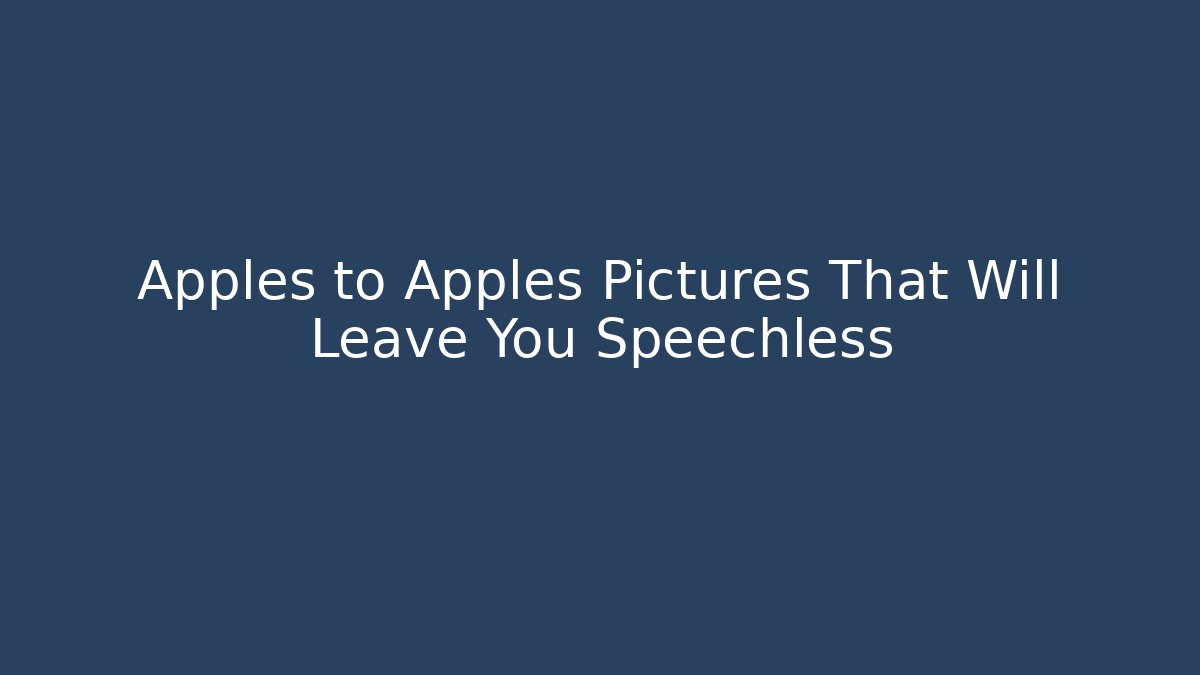 Apples to Apples Pictures That Will Leave You Speechless