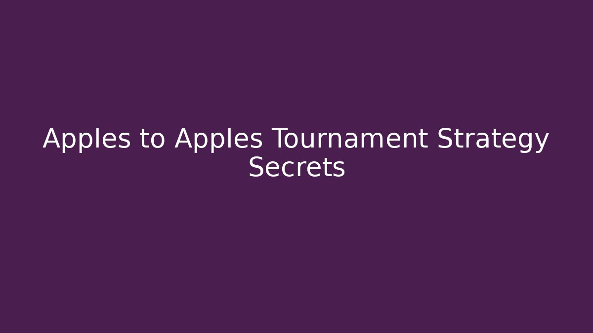 Apples to Apples Tournament Strategy Secrets