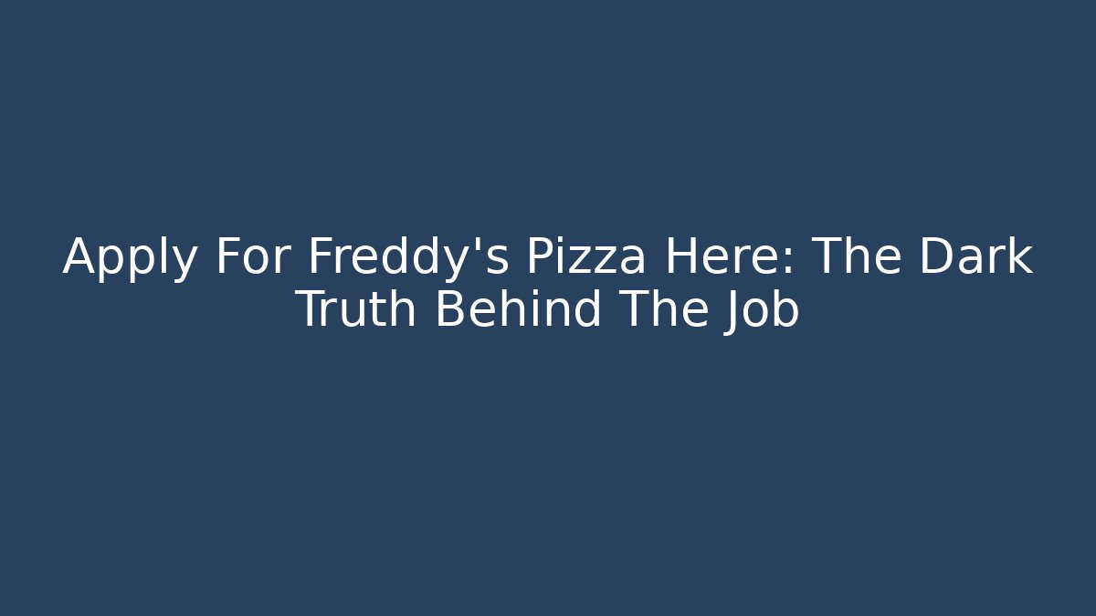 Apply For Freddy's Pizza Here: The Dark Truth Behind The Job - Critter Realm