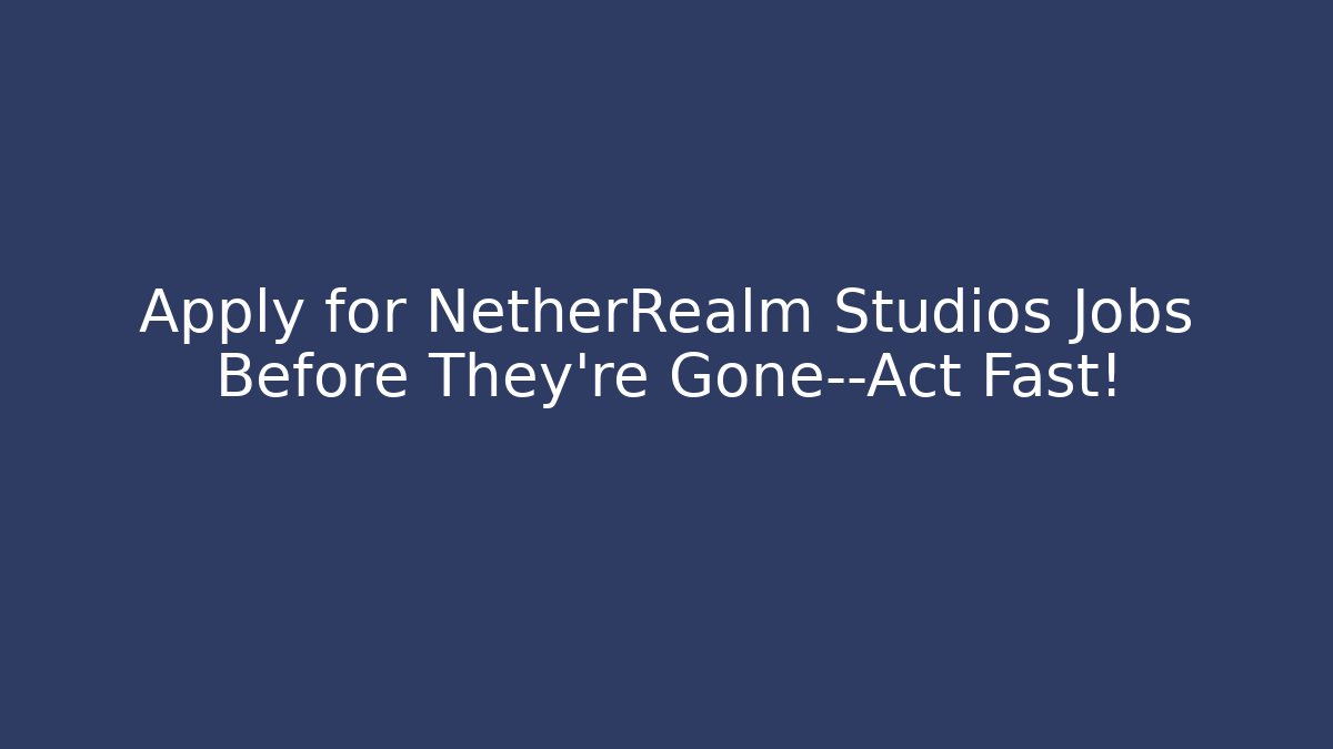 Apply for NetherRealm Studios Jobs Before They’re Gone—Act Fast!