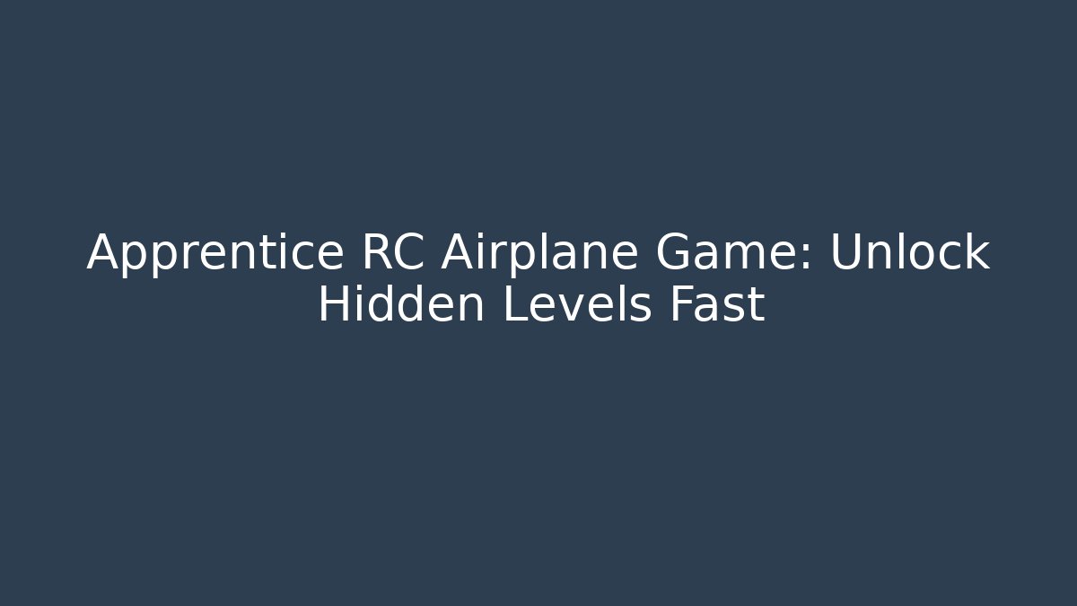 Apprentice RC Airplane Game: Unlock Hidden Levels Fast - Critter Realm