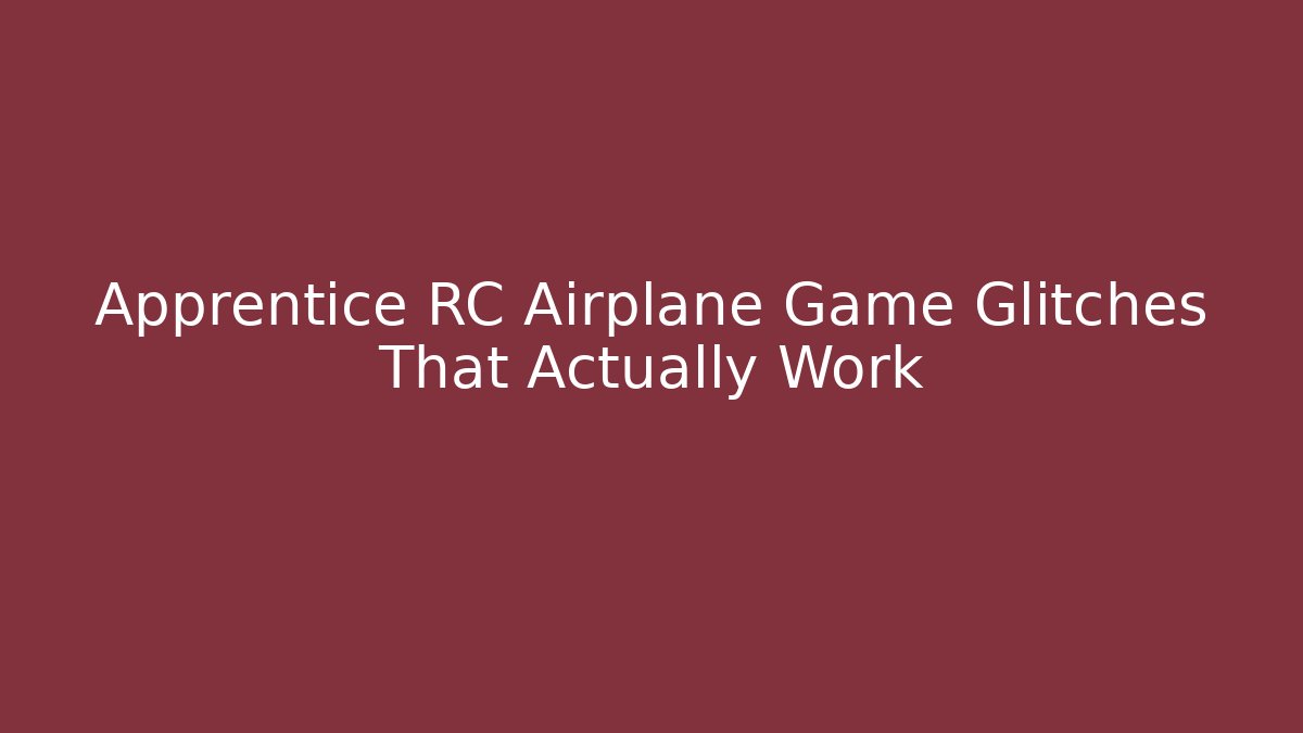 Apprentice RC Airplane Game Glitches That Actually Work - Critter Realm