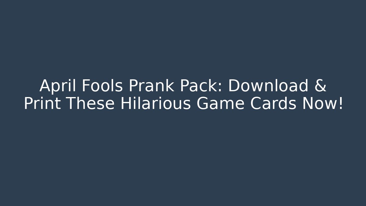 April Fools Prank Pack: Download & Print These Hilarious Game Cards Now!