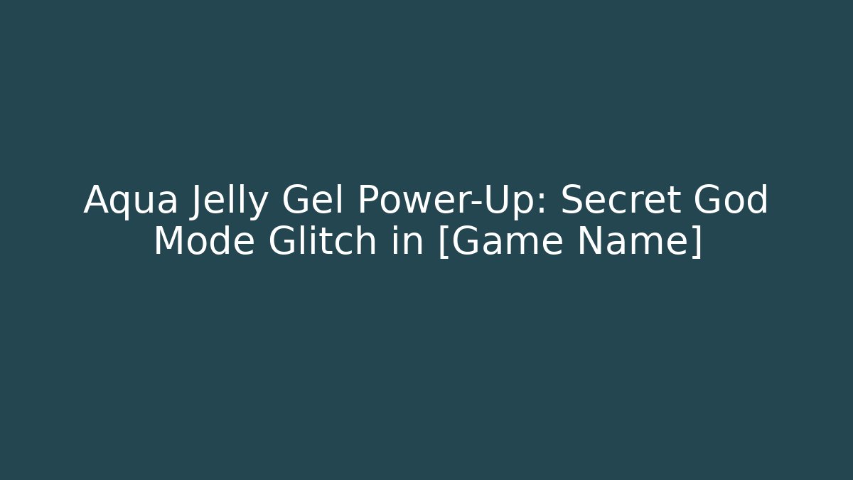 Aqua Jelly Gel Power-Up: Secret God Mode Glitch in [Game Name]