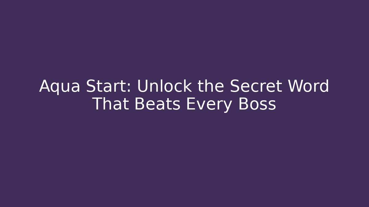 Aqua Start: Unlock the Secret Word That Beats Every Boss