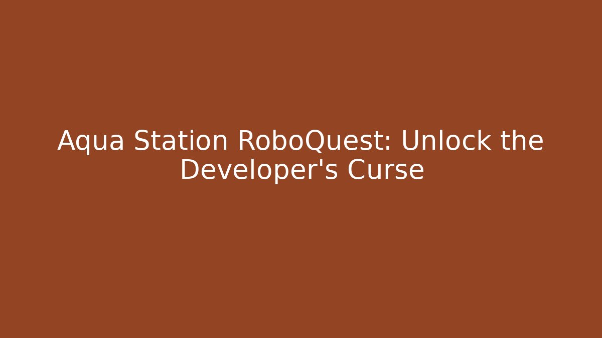 Aqua Station RoboQuest: Unlock the Developer's Curse