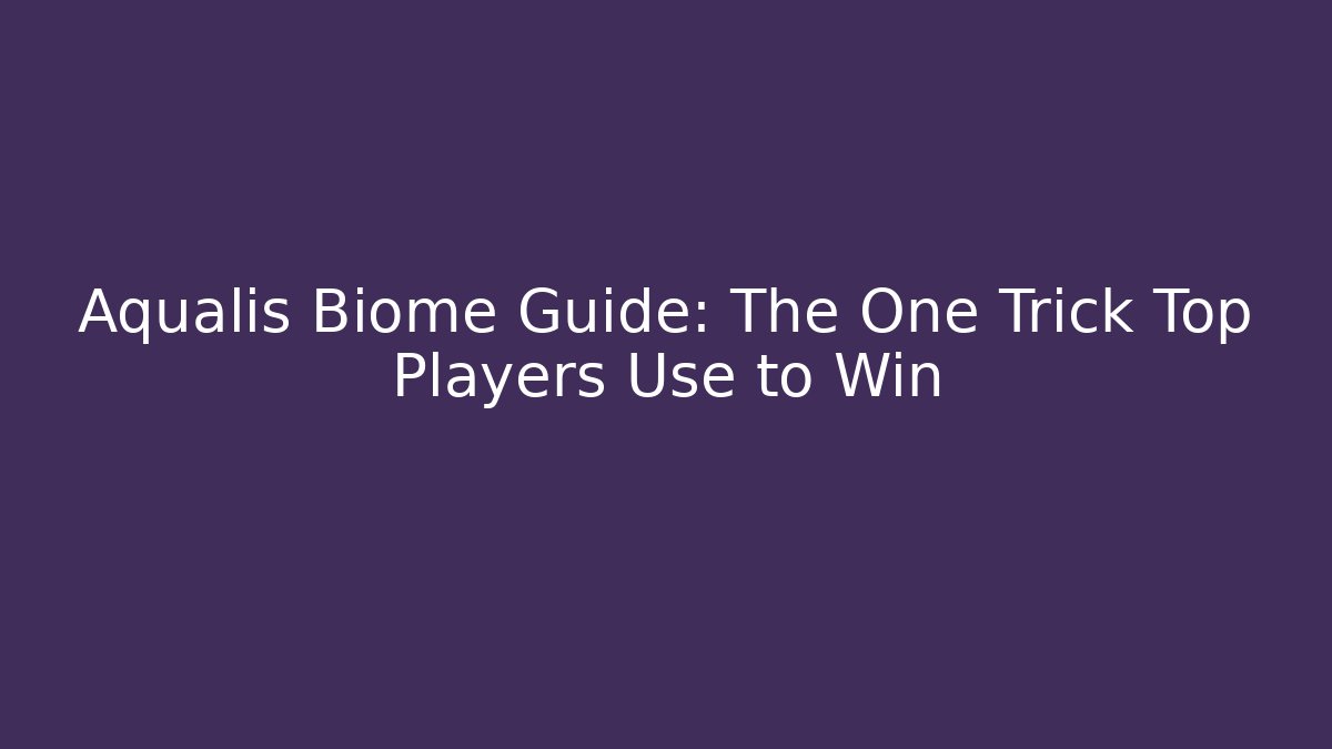 Aqualis Biome Guide: The One Trick Top Players Use to Win