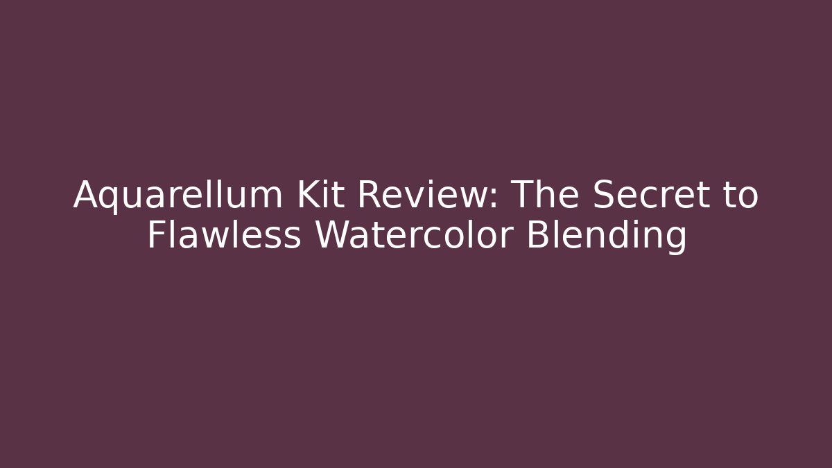 Aquarellum Kit Review: The Secret to Flawless Watercolor Blending