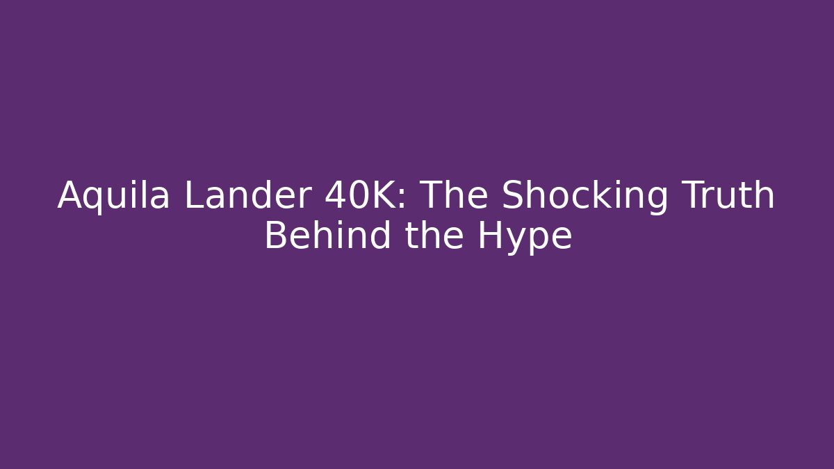 Aquila Lander 40K: The Shocking Truth Behind the Hype