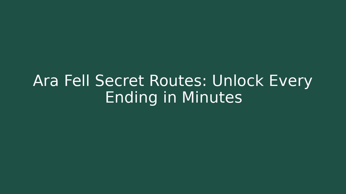 Ara Fell Secret Routes: Unlock Every Ending in Minutes