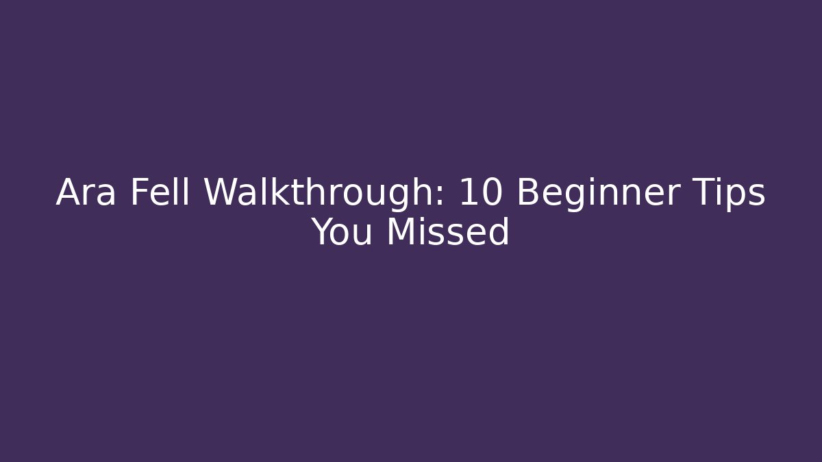 Ara Fell Walkthrough: 10 Beginner Tips You Missed