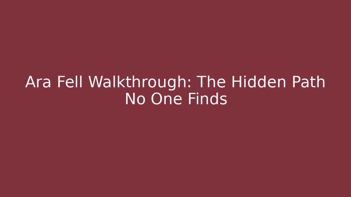 Ara Fell Walkthrough: The Hidden Path No One Finds