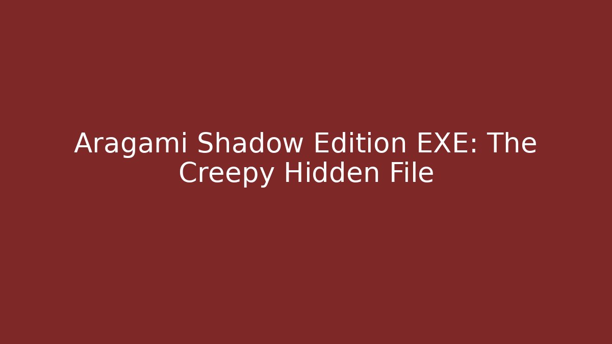Aragami Shadow Edition EXE: The Creepy Hidden File