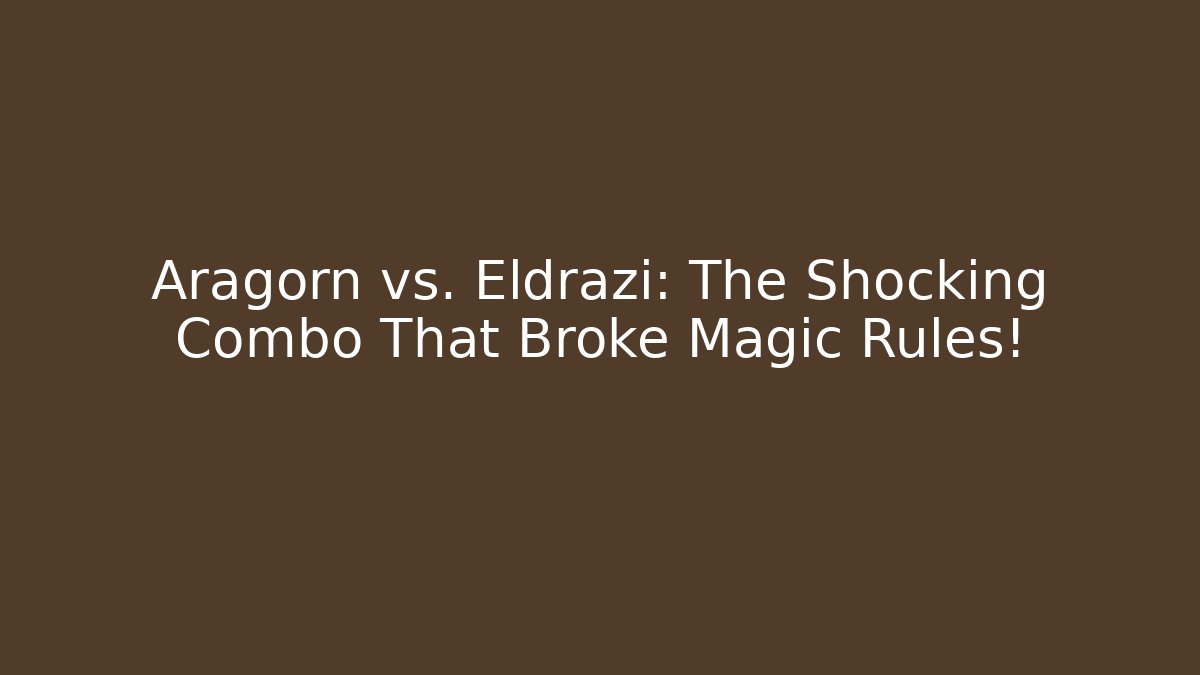 Aragorn vs. Eldrazi: The Shocking Combo That Broke Magic Rules!