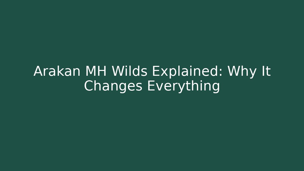 Arakan MH Wilds Explained: Why It Changes Everything - Critter Realm