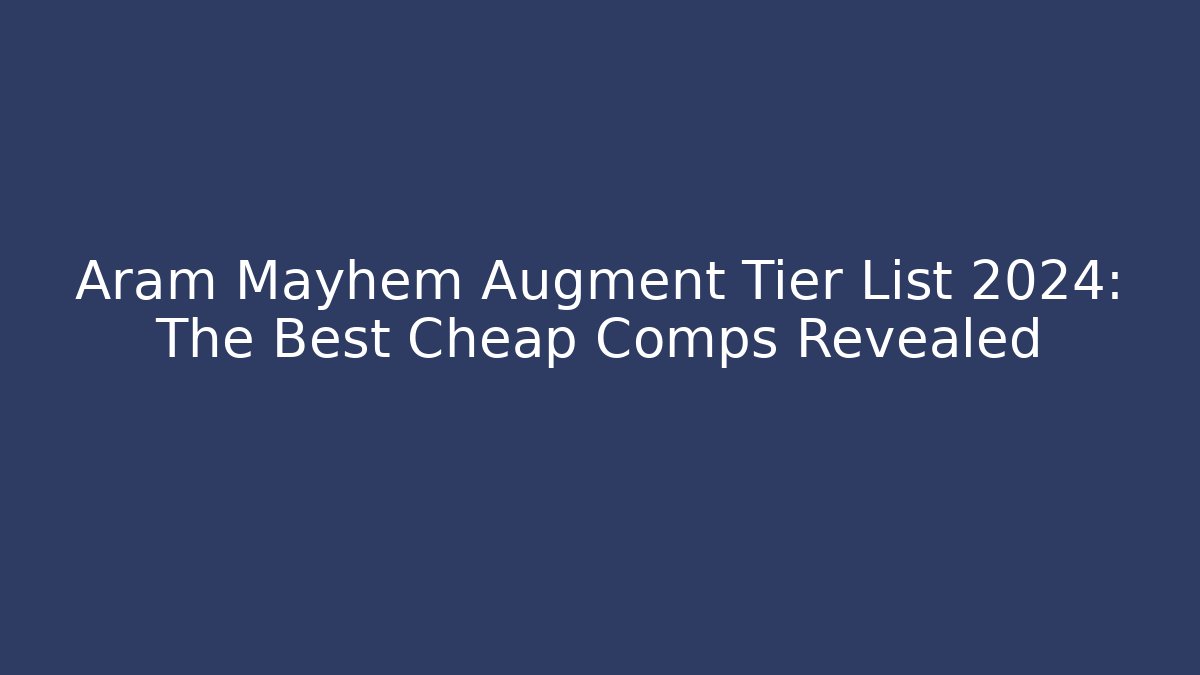 Aram Mayhem Augment Tier List 2024: The Best Cheap Comps Revealed
